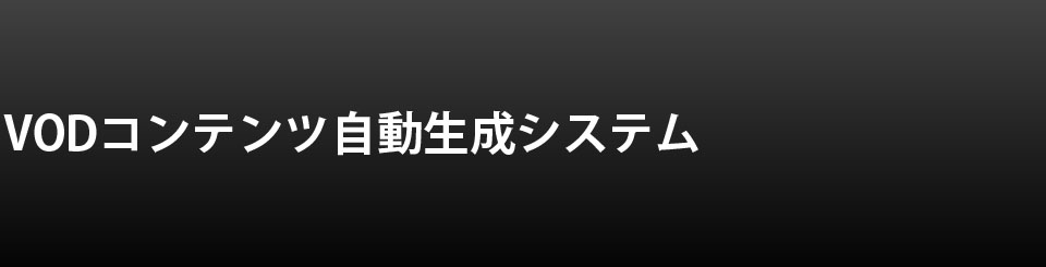 VODコンテンツ自動生成システム